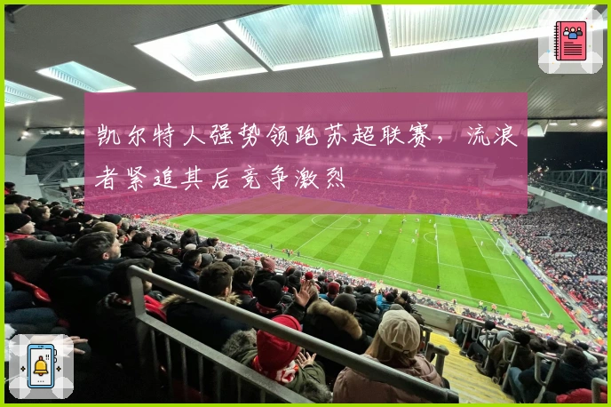 凯尔特人强势领跑苏超联赛,流浪者紧追其后竞争激烈